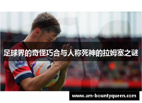 足球界的奇怪巧合与人称死神的拉姆塞之谜 足球界的奇怪巧合与人称死神的拉姆塞之谜