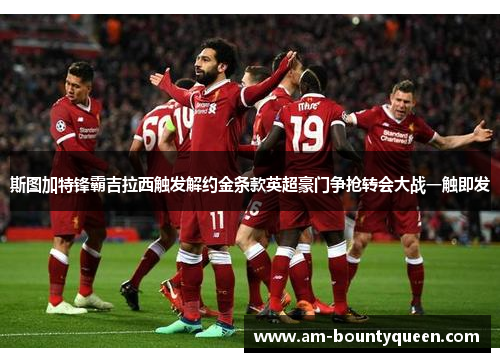 斯图加特锋霸吉拉西触发解约金条款英超豪门争抢转会大战一触即发